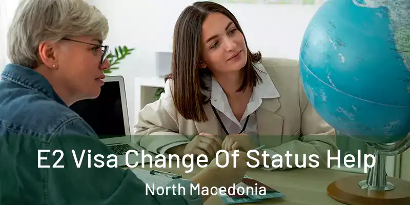  E2 Visa Change Of Status Help North Macedonia