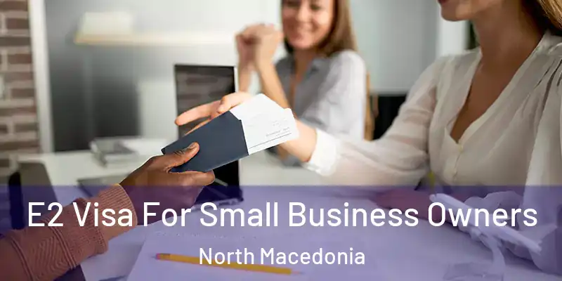  E2 Visa For Small Business Owners North Macedonia