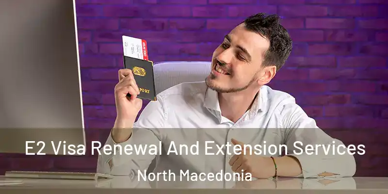  E2 Visa Renewal And Extension Services North Macedonia