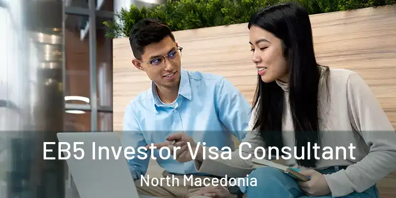  EB5 Investor Visa Consultant North Macedonia