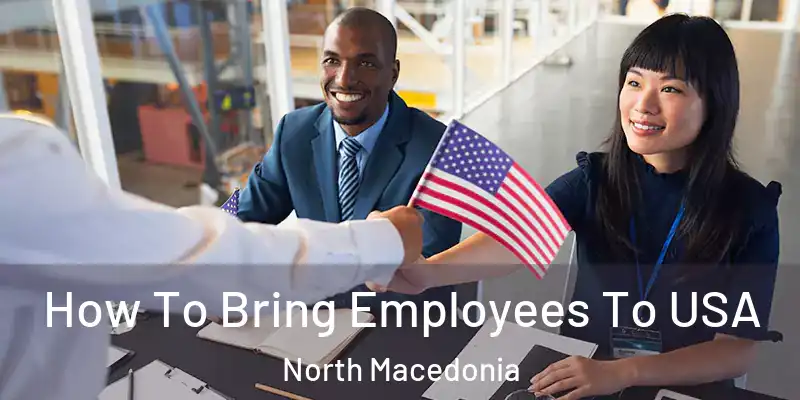  How To Bring Employees To USA North Macedonia