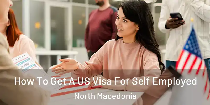  How To Get A US Visa For Self Employed North Macedonia