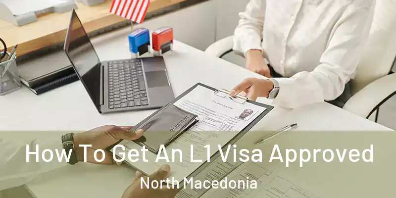  How To Get An L1 Visa Approved North Macedonia