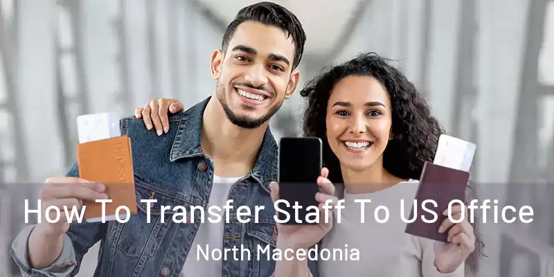  How To Transfer Staff To US Office North Macedonia