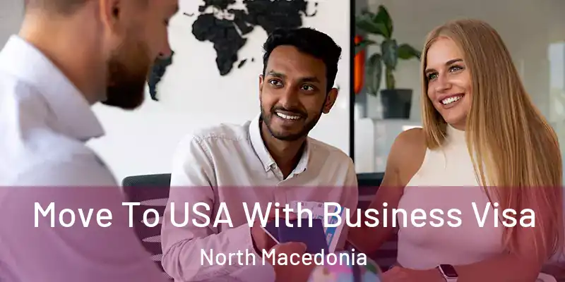  Move To USA With Business Visa North Macedonia