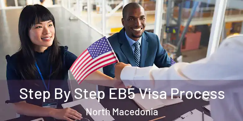  Step By Step EB5 Visa Process North Macedonia