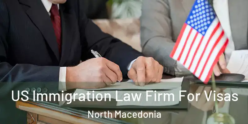  US Immigration Law Firm For Visas North Macedonia
