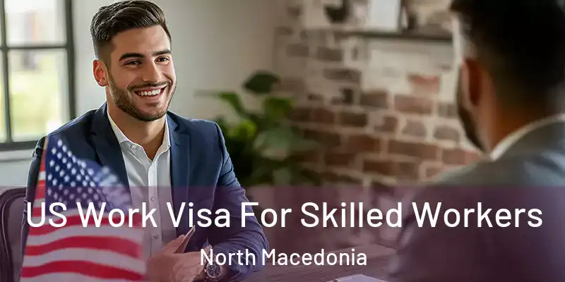  US Work Visa For Skilled Workers North Macedonia